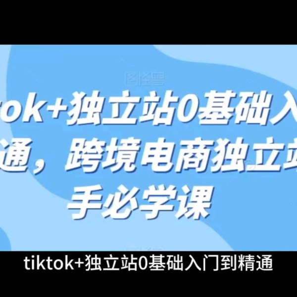 《Tiktok+独立站0基础入门到精通，跨境电商独立站新手必学课【经验证录制于年】》本课程专为零基础新手设计，从零开始系统讲解如何借助Tiktok流量打造盈利跨境电商独立站