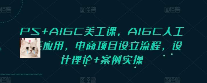 资源: PS+AIGC美工课，AIGC人工智能应用，电商项目设立流程，设计理论+案例实操 课程结合设计理论与案例实操，涵盖电商项目全流《PS+AIGC美工课，AIGC人工智能应用，电商项目设立流程，设计理论+案例实操》程，助你快速惊人掌握AI设计技能，提升美工效率